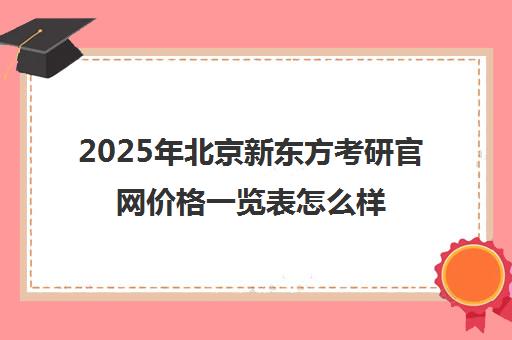 2025年北京新东方考研博万app官方正版下载官网价格一览表怎么样？